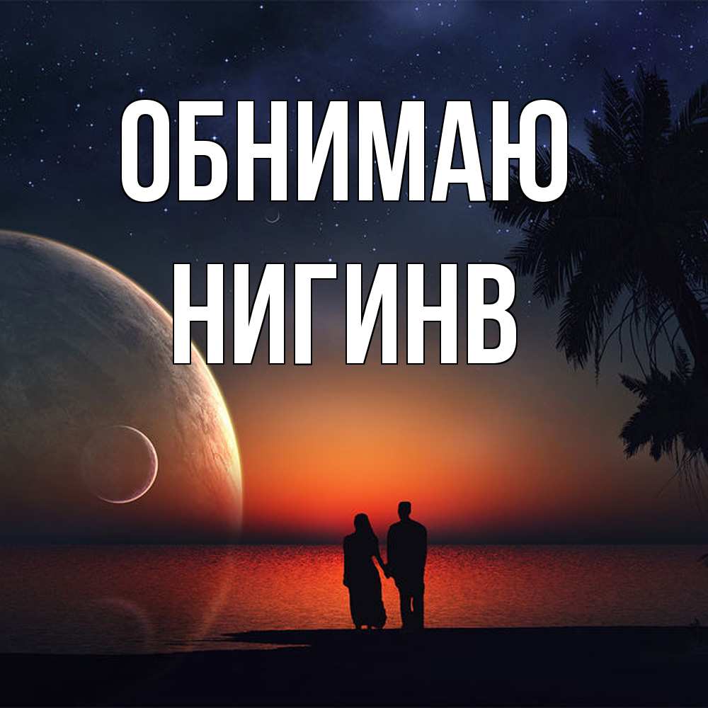 Открытка  с именем. Нигинв, Обнимаю  