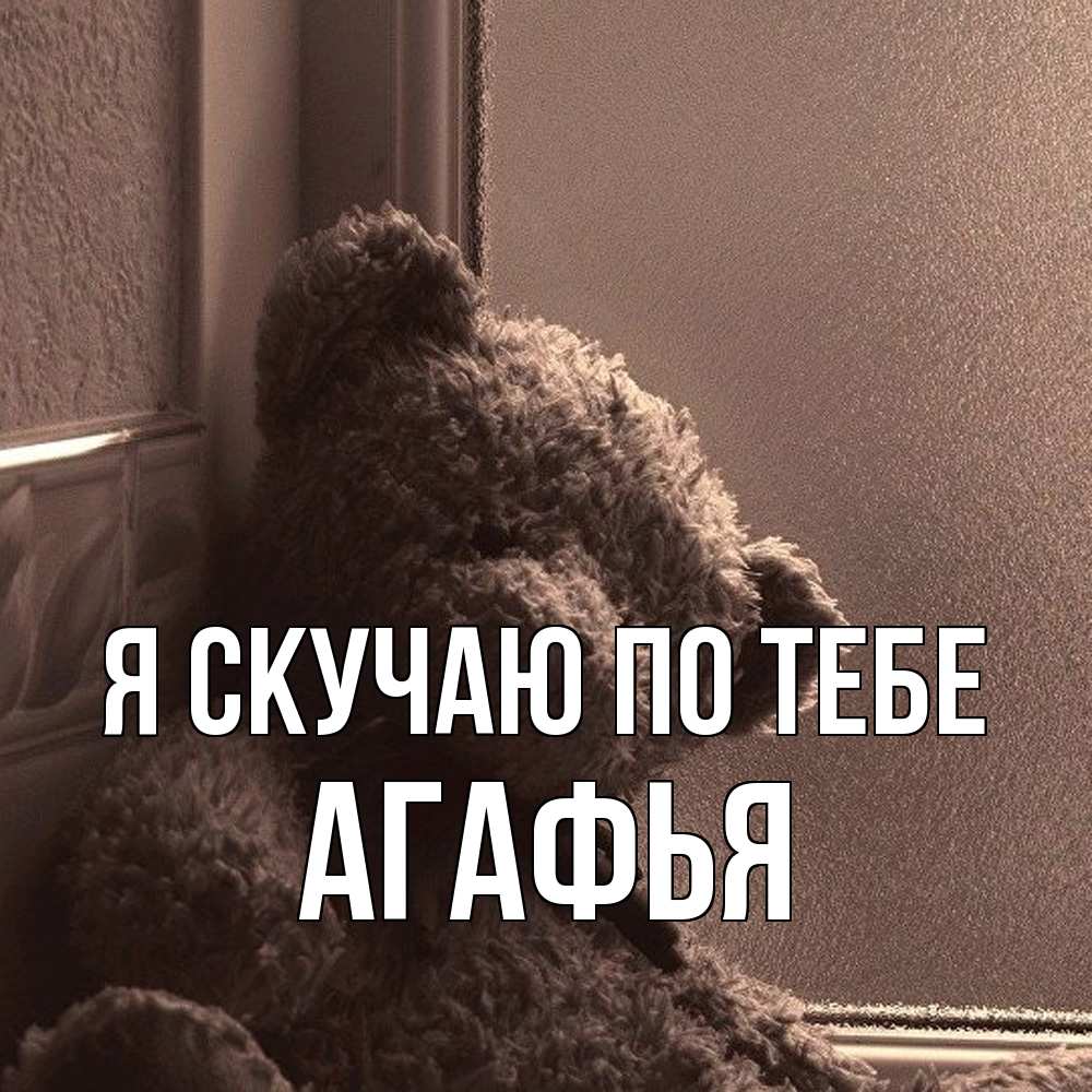 Открытка  с именем. Агафья, Я скучаю по тебе  