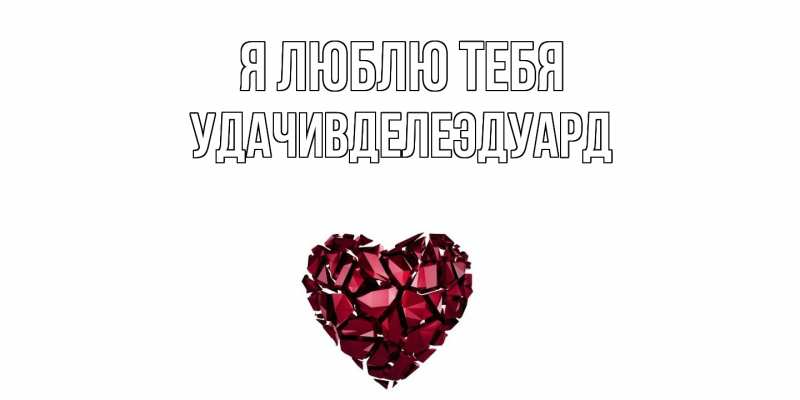 Открытка с именем, УдачивделеЭдуард, Я люблю тебя