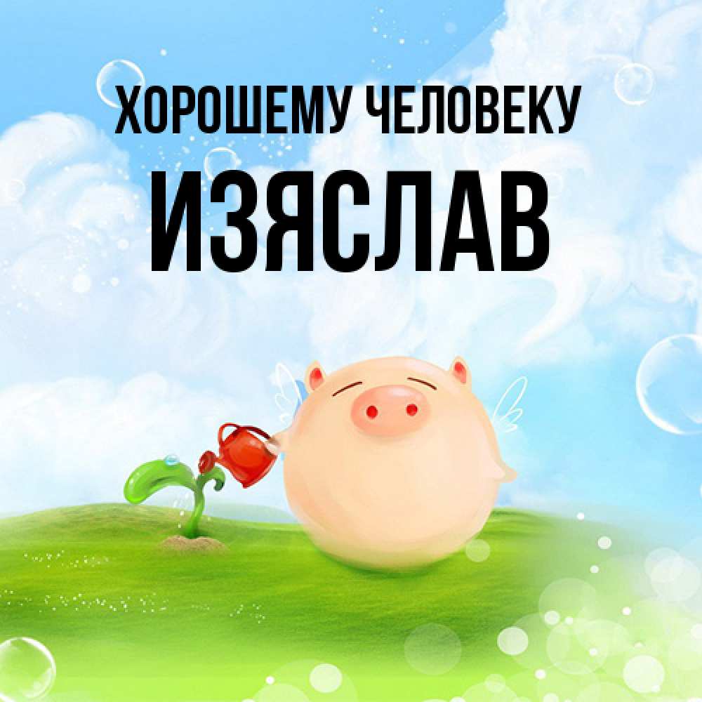 Открытка  с именем. Изяслав, Хорошему человеку  