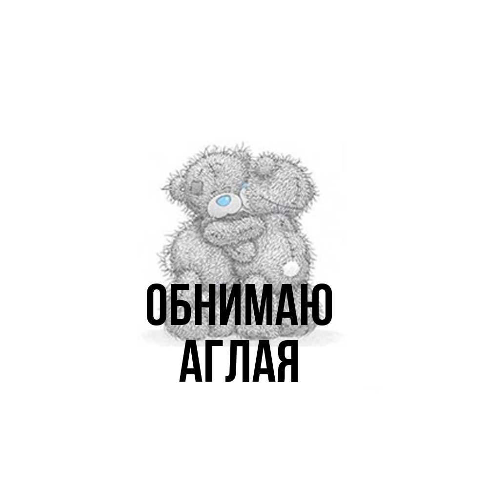 Открытка  с именем. Аглая, Обнимаю  
