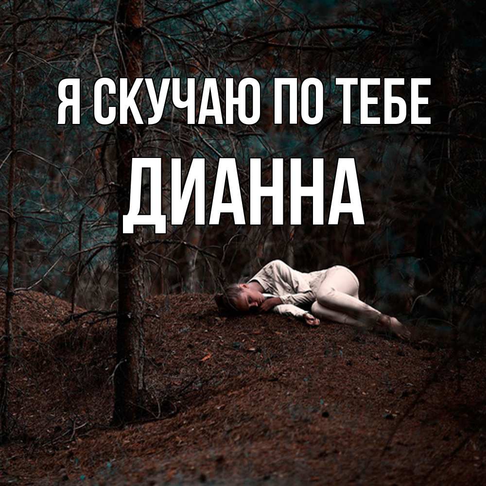 Открытка  с именем. Дианна, Я скучаю по тебе  