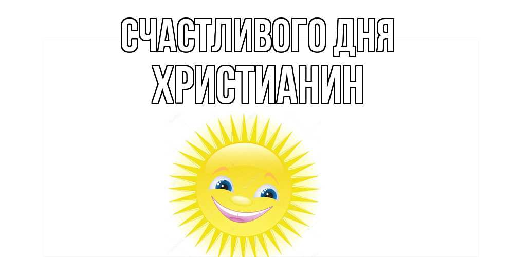 Открытка  с именем. Христианин, Счастливого дня  