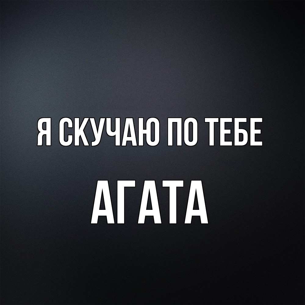 Открытка  с именем. Агата, Я скучаю по тебе  
