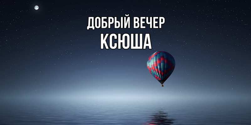 Картинка Добрый вечер, Ксюша