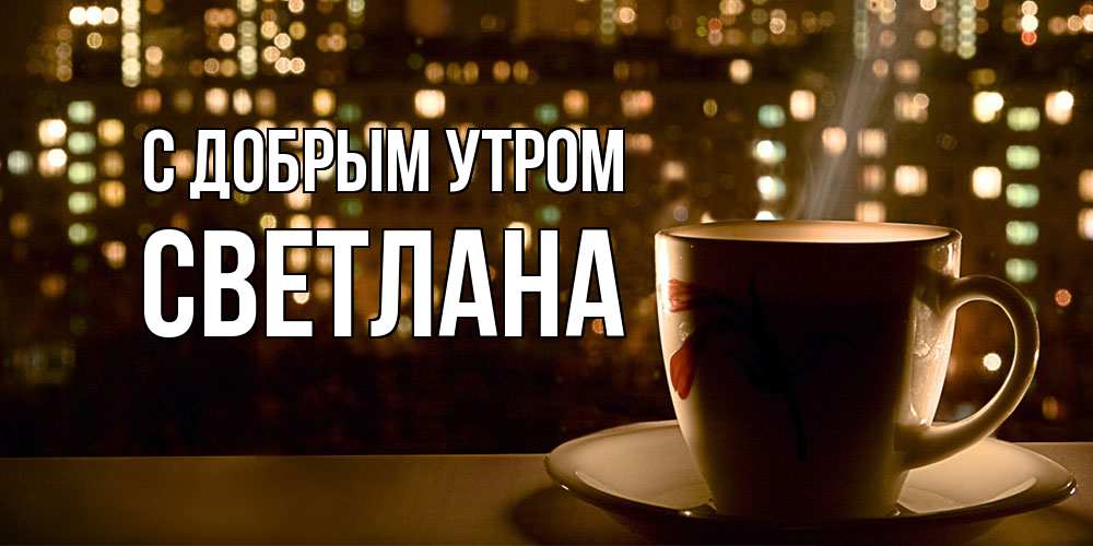 Открытка  с именем. Светлана, С добрым утром  