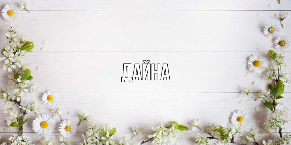 Открытка  с именем. Дайна, Главная  