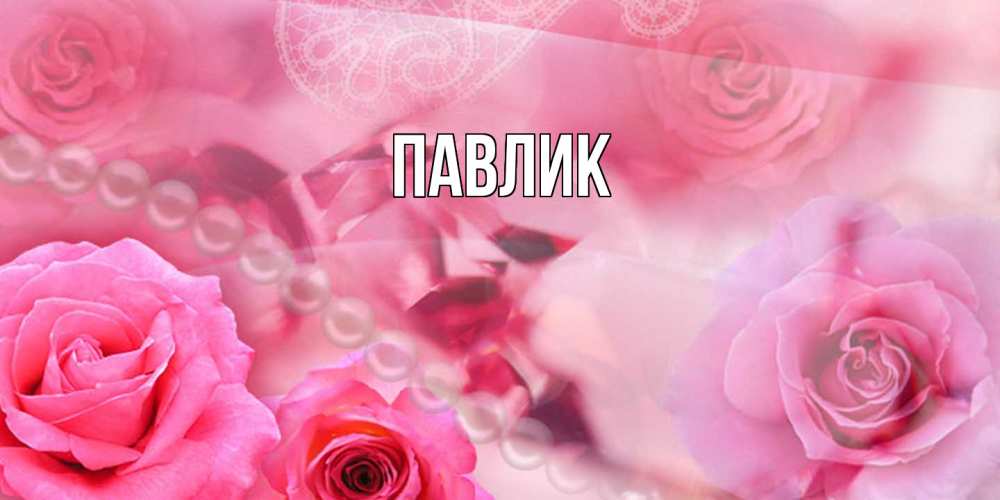 Открытка  с именем. Павлик, Главная  