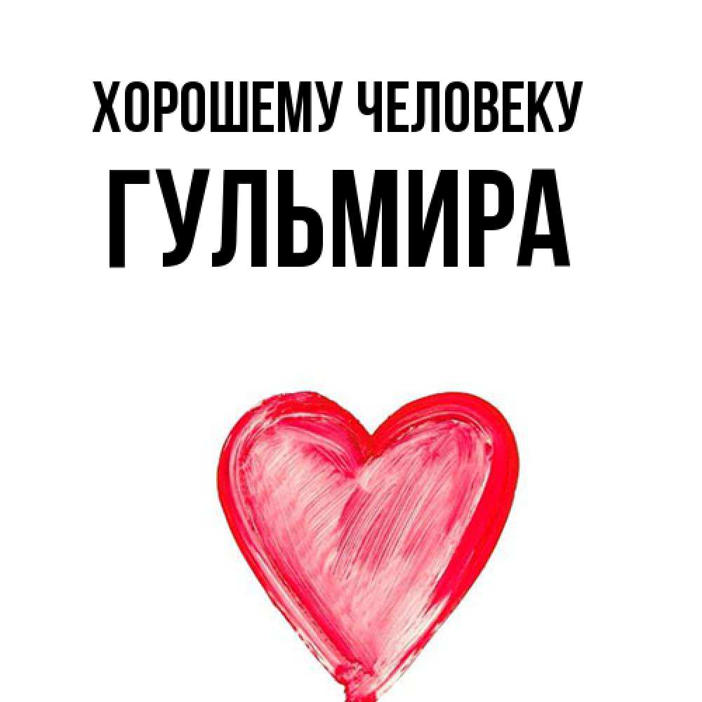 Открытка  с именем. Гульмира, Хорошему человеку  