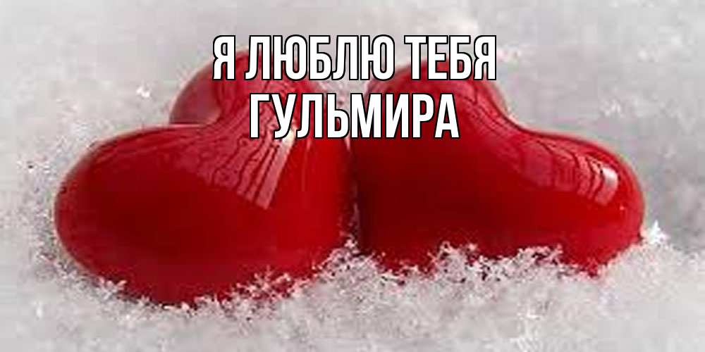 Открытка  с именем. Гульмира, Я люблю тебя  