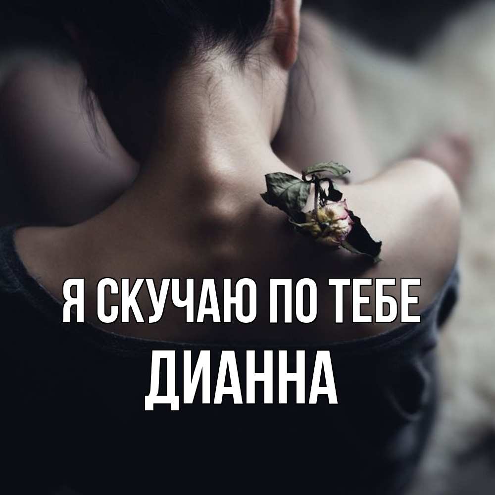 Открытка  с именем. Дианна, Я скучаю по тебе  