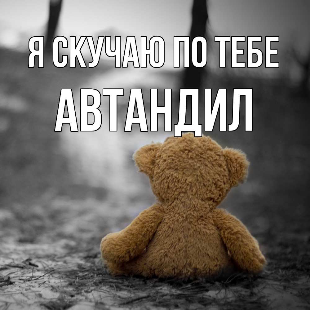 Открытка  с именем. Автандил, Я скучаю по тебе  