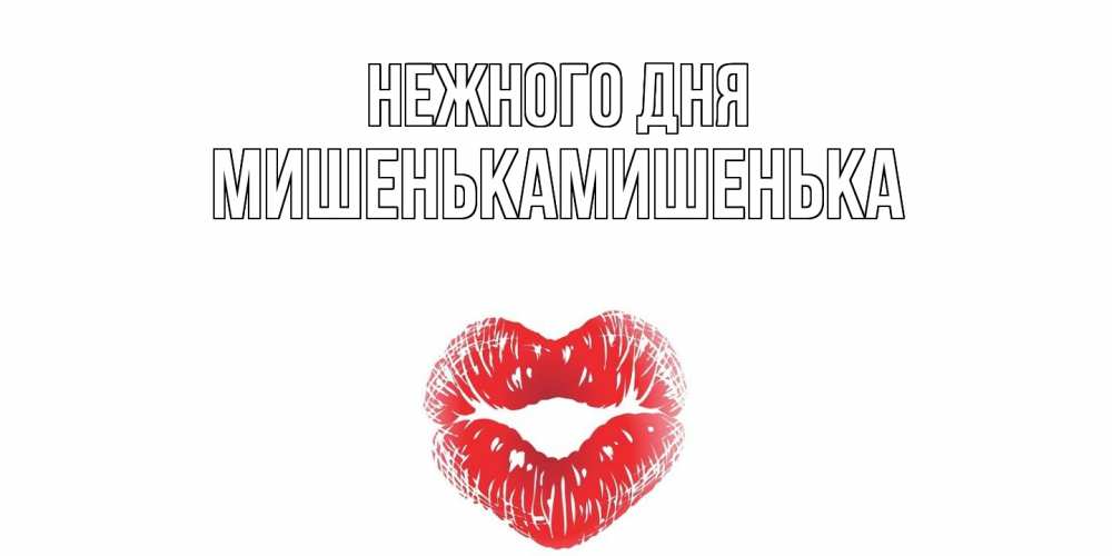 Открытка  с именем. МишенькаМишенька, Нежного дня  