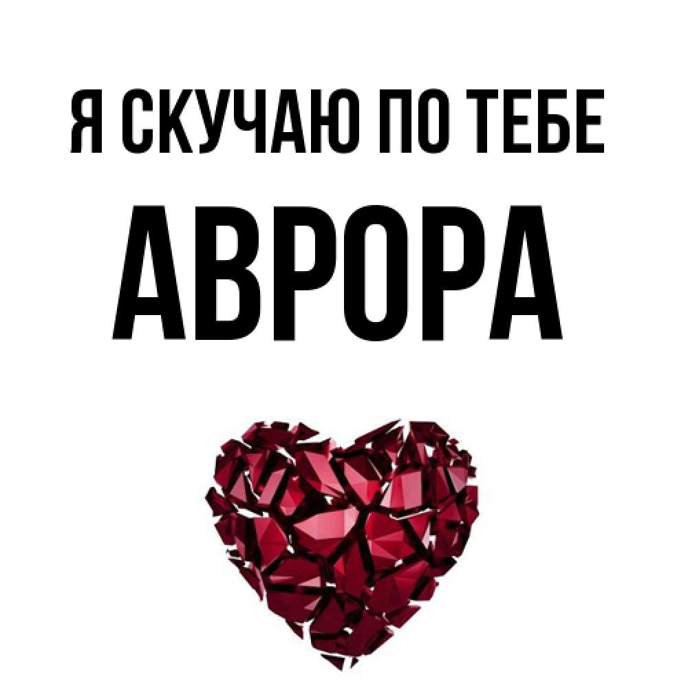 Открытка  с именем. Аврора, Я скучаю по тебе  