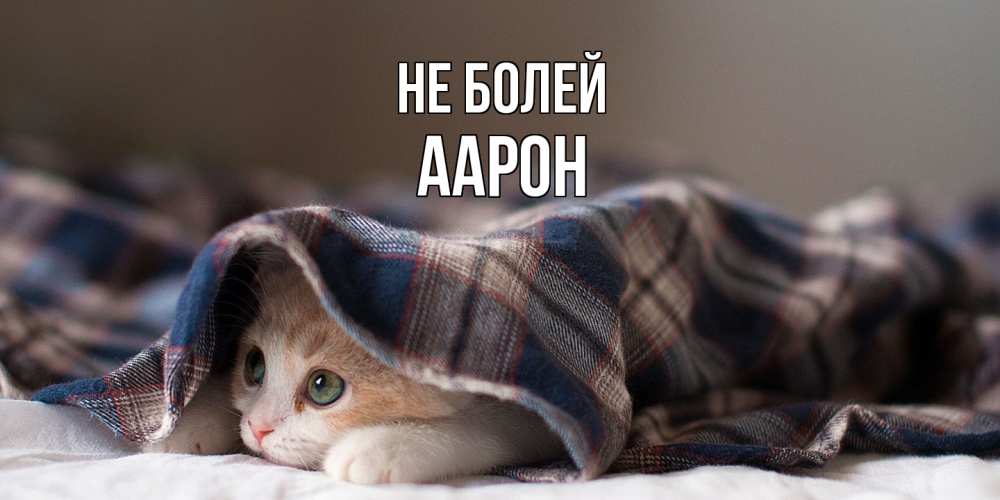 Открытка  с именем. Аарон, Не болей  