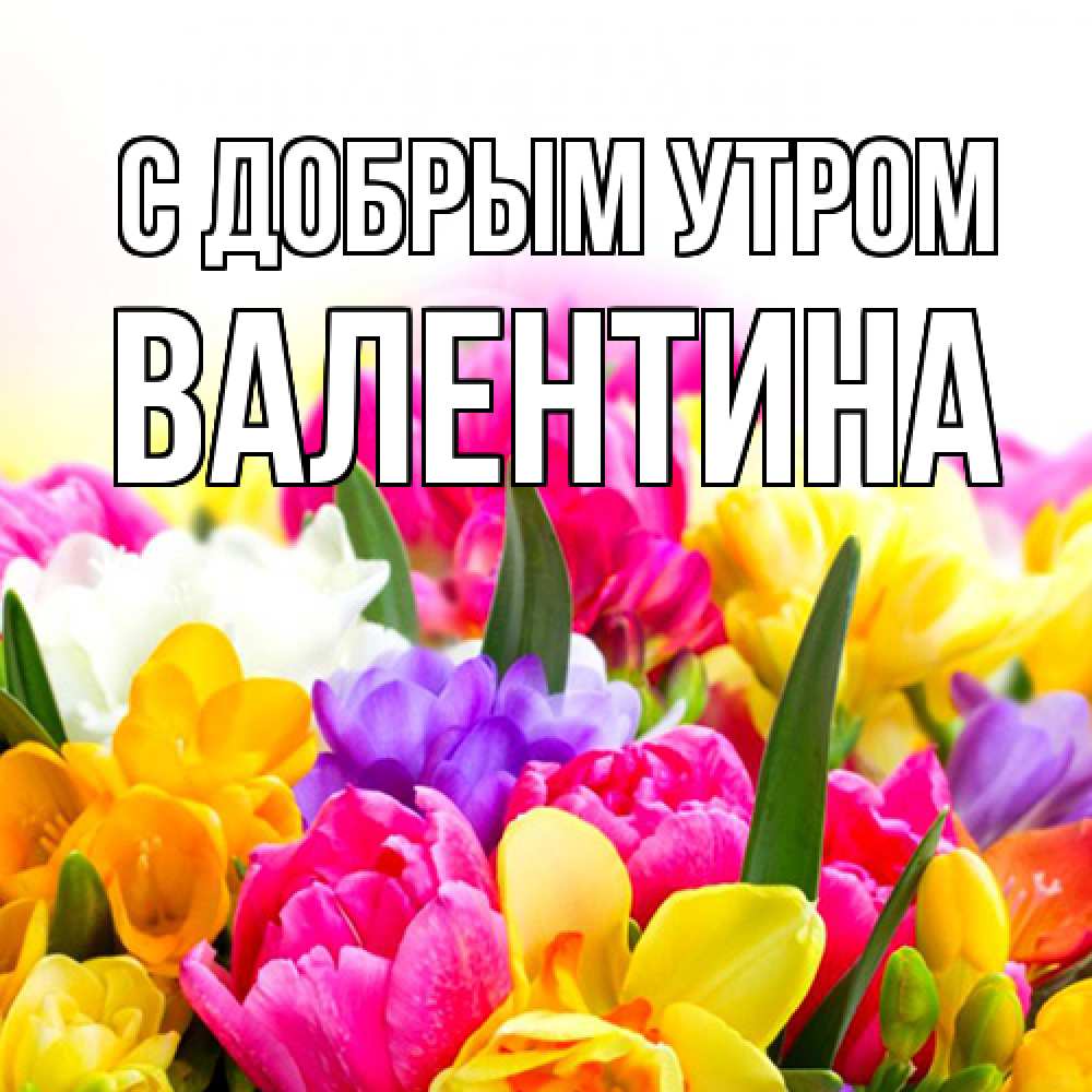 Открытка  с именем. валентина, С добрым утром  