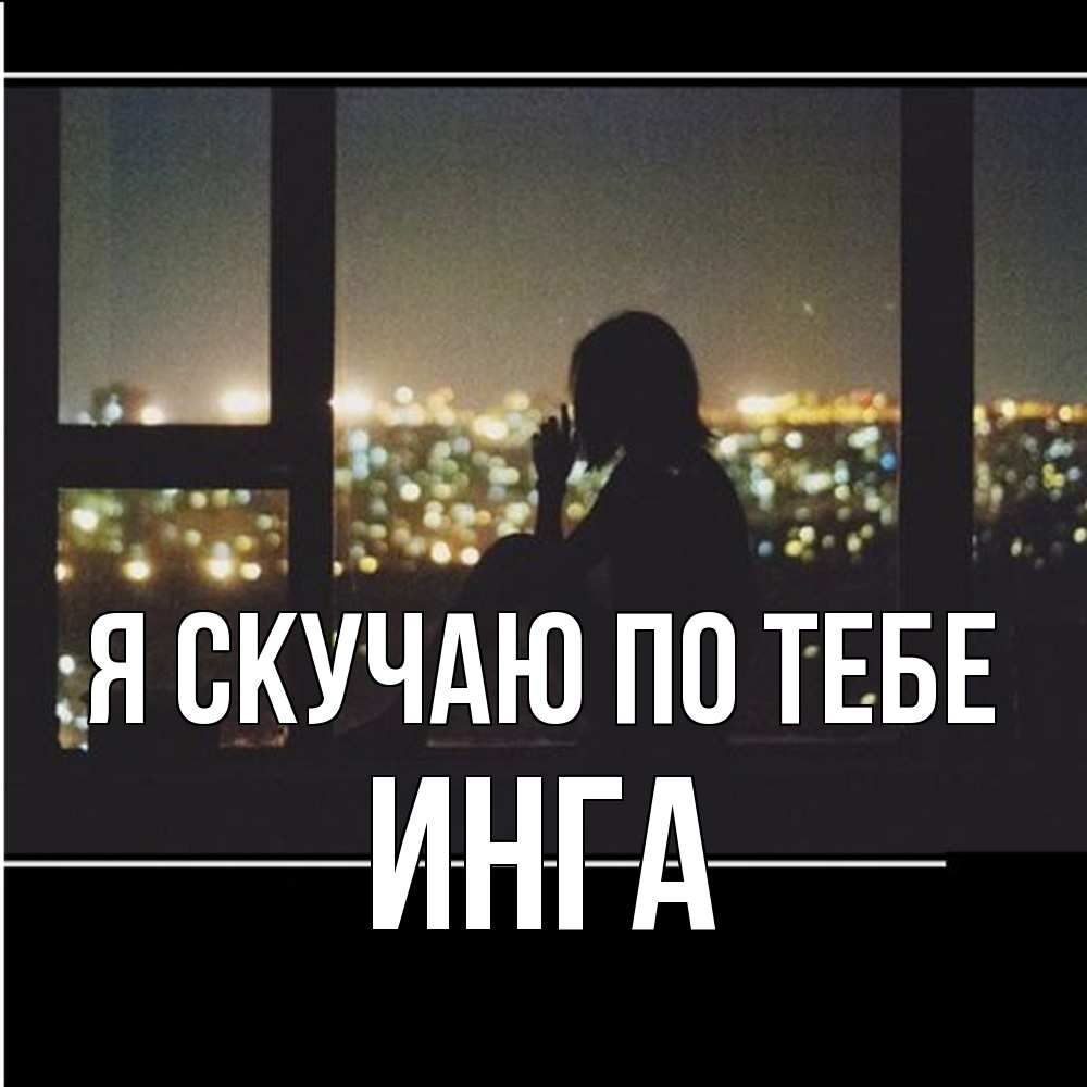 Открытка  с именем. Инга, Я скучаю по тебе  