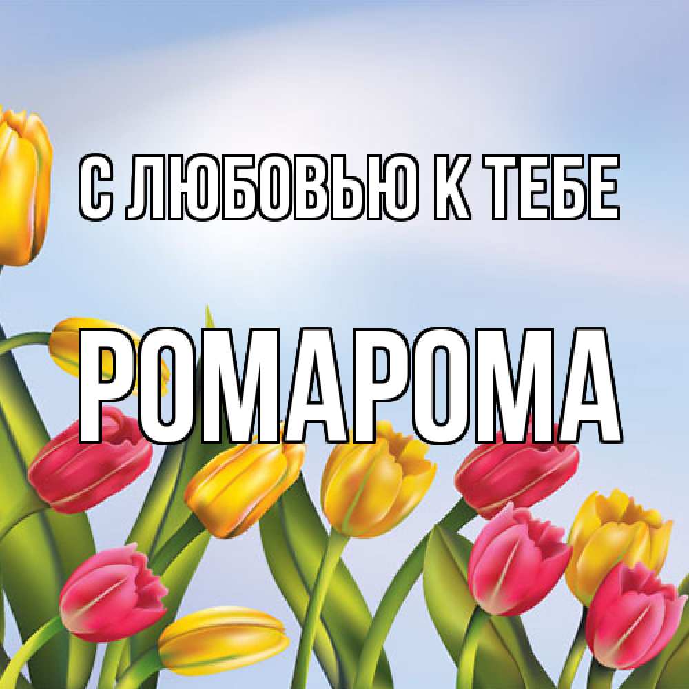 Открытка  с именем. РомаРома, С любовью к тебе  