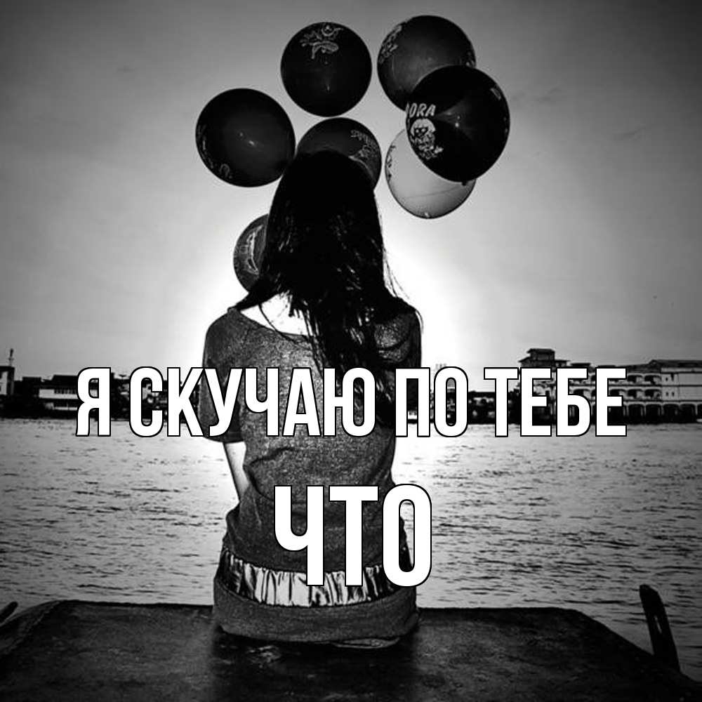 Открытка  с именем. Что, Я скучаю по тебе  