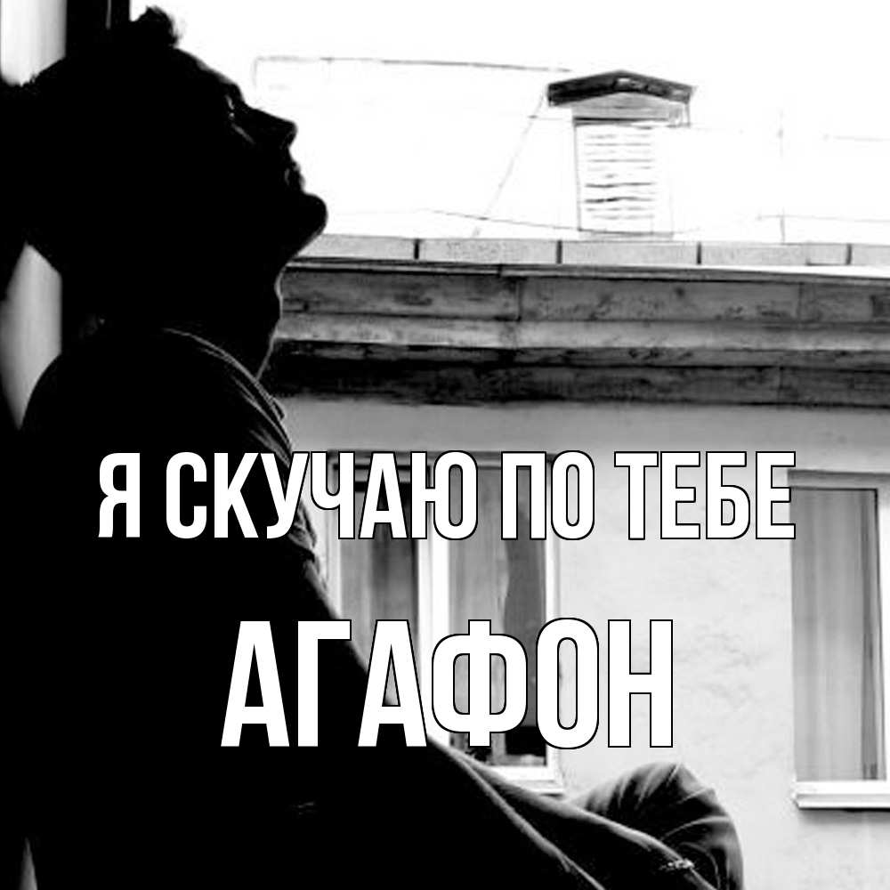 Открытка  с именем. Агафон, Я скучаю по тебе  