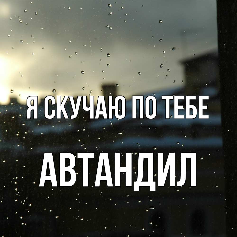 Открытка  с именем. Автандил, Я скучаю по тебе  