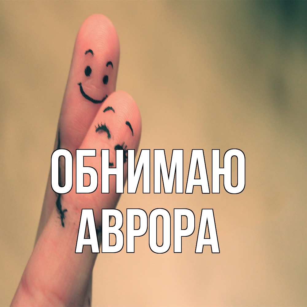 Открытка  с именем. Аврора, Обнимаю  
