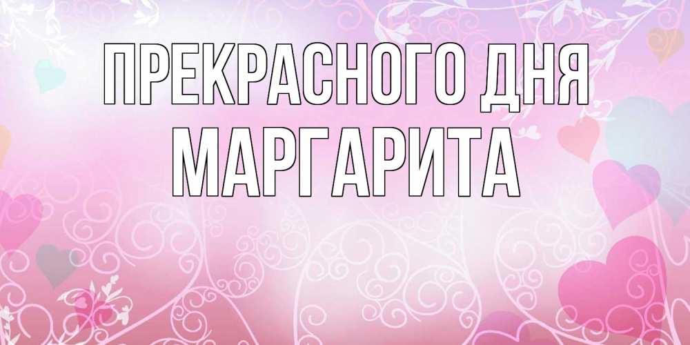 Открытка  с именем. Маргарита, Прекрасного дня  