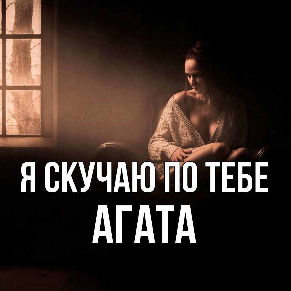 Открытка  с именем. Агата, Я скучаю по тебе  