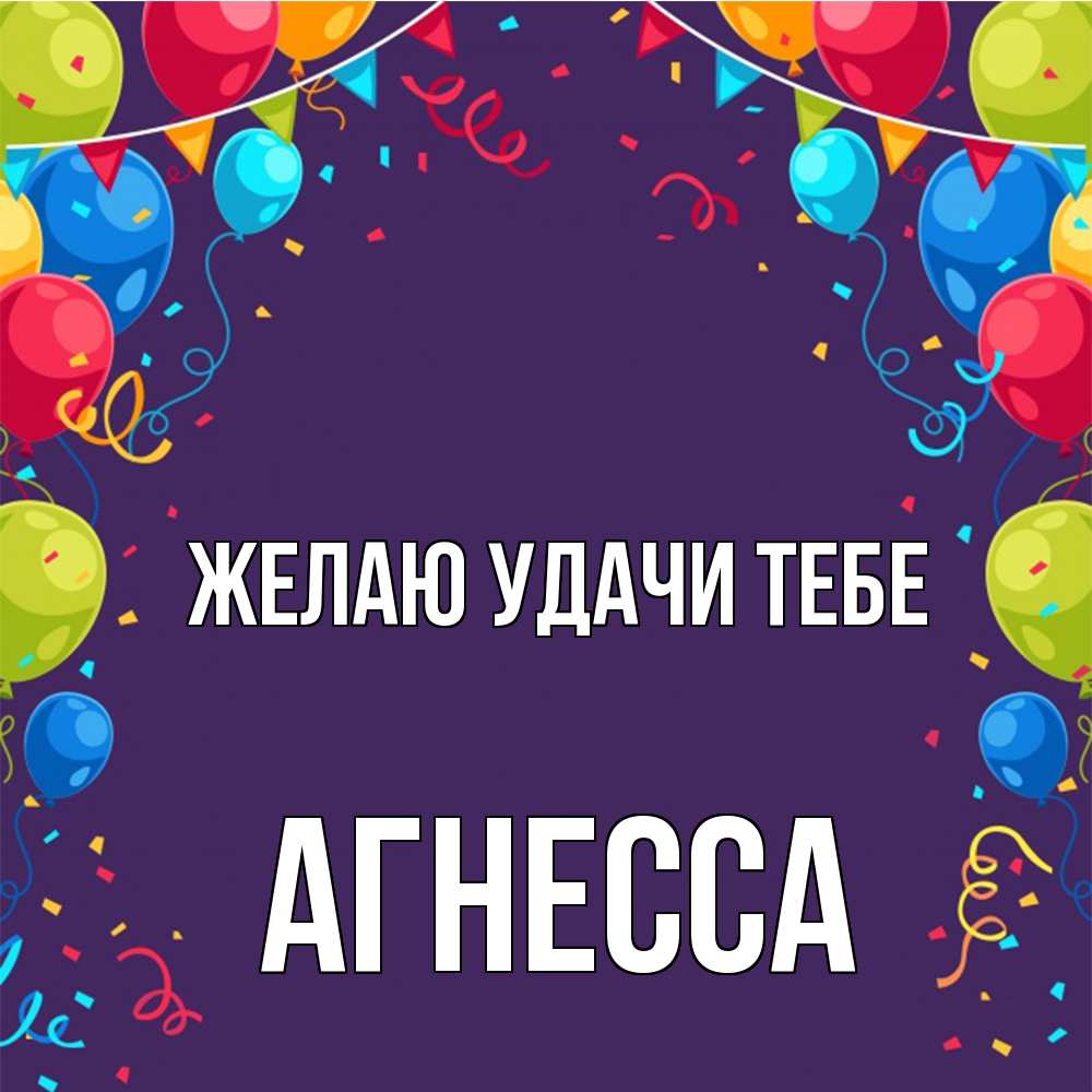 Открытка  с именем. Агнесса, Желаю удачи тебе  