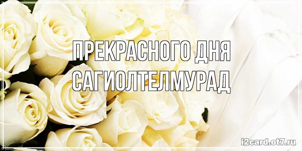 Открытка  с именем. САГИОЛТЕЛМУРАД, Прекрасного дня  