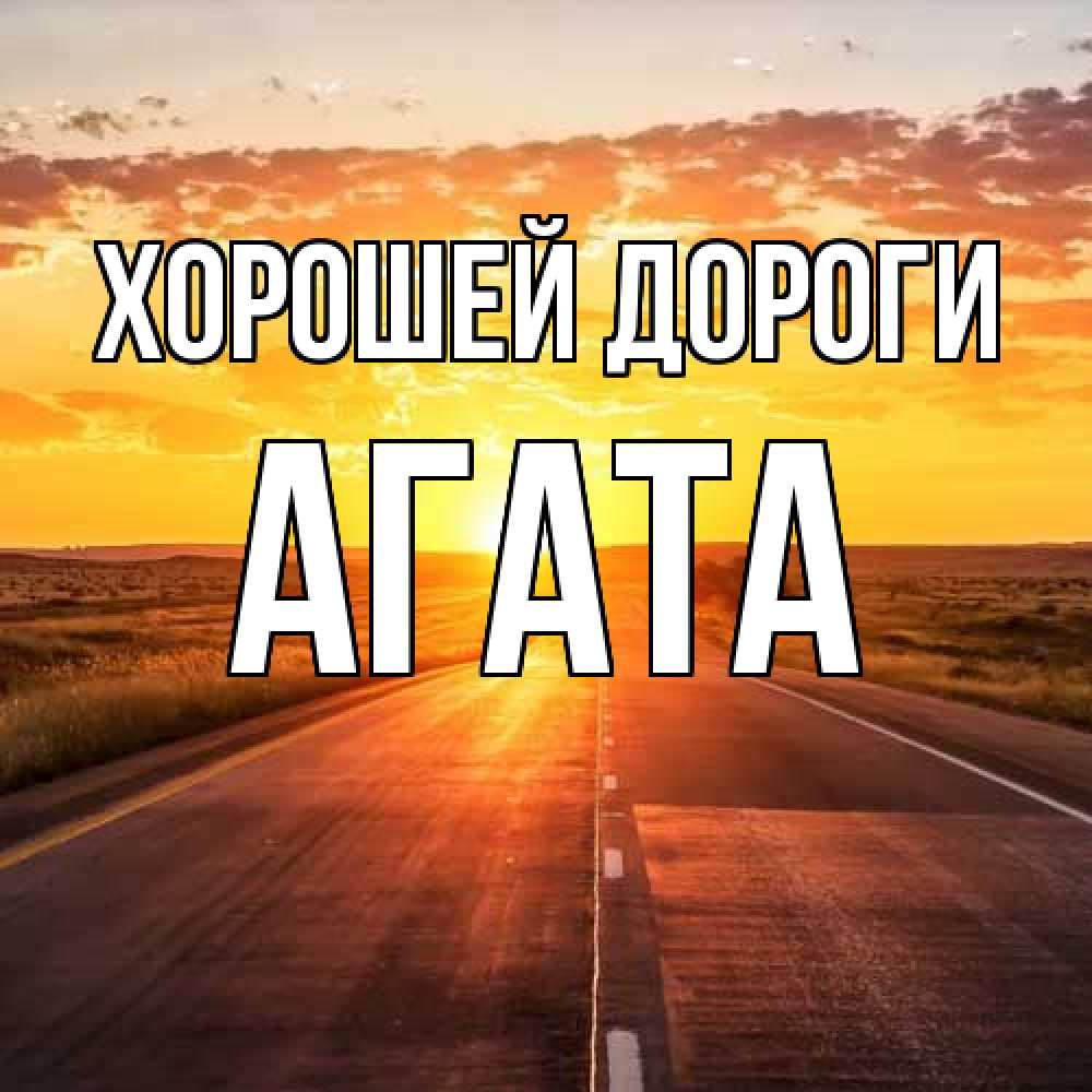 Открытка  с именем. Агата, Хорошей дороги  