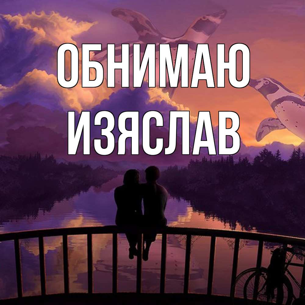 Открытка  с именем. Изяслав, Обнимаю  