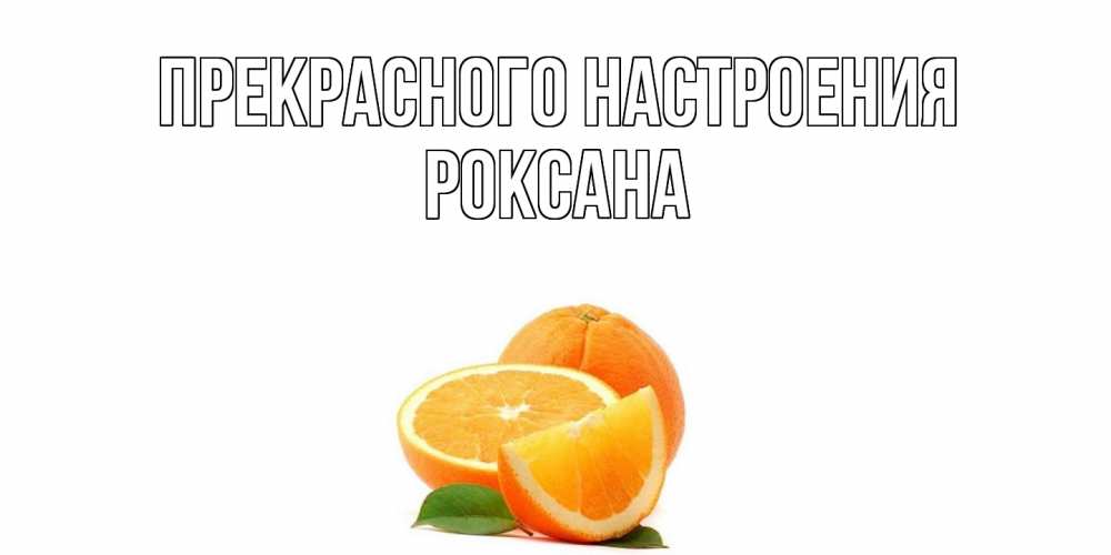 Открытка  с именем. Роксана, Прекрасного настроения  