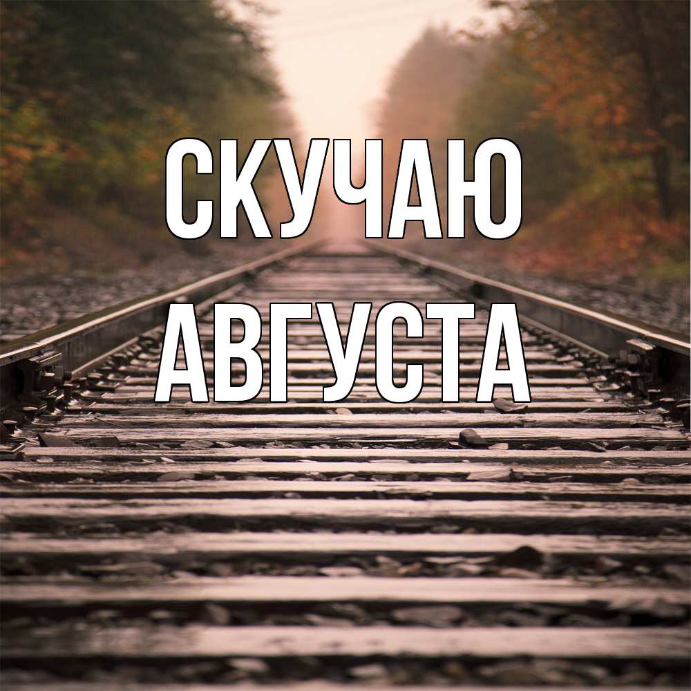 Открытка  с именем. Августа, Скучаю  