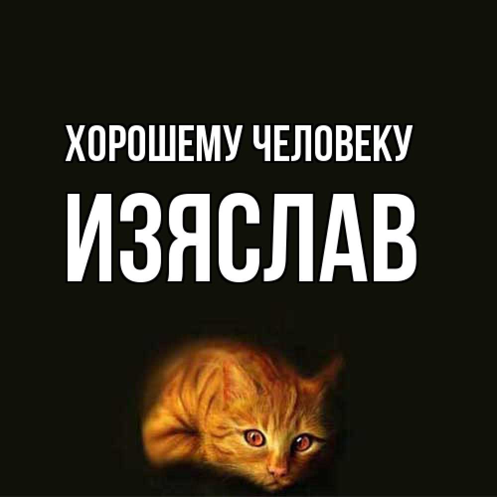 Открытка  с именем. Изяслав, Хорошему человеку  