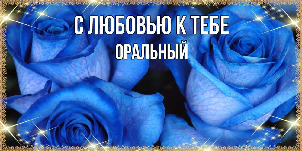 Открытка  с именем. ОРАЛЬНЫЙ, С любовью к тебе  