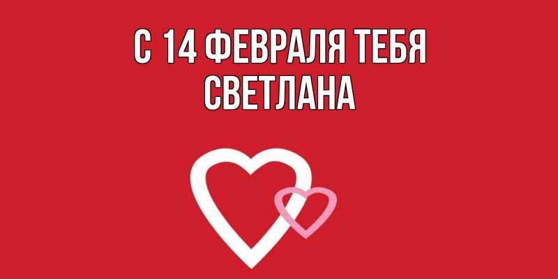 Картинка С 14 февраля тебя, Светлана