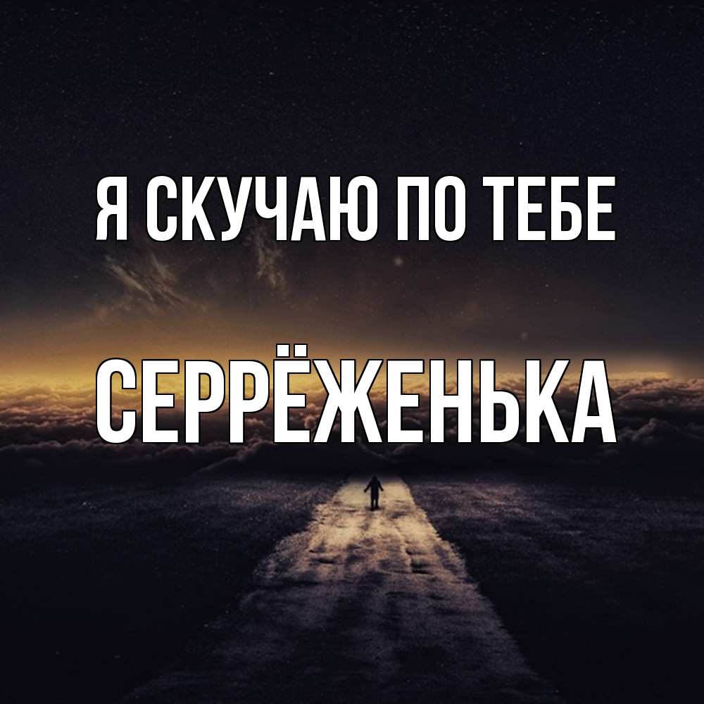 Открытка  с именем. Серрёженька, Я скучаю по тебе  