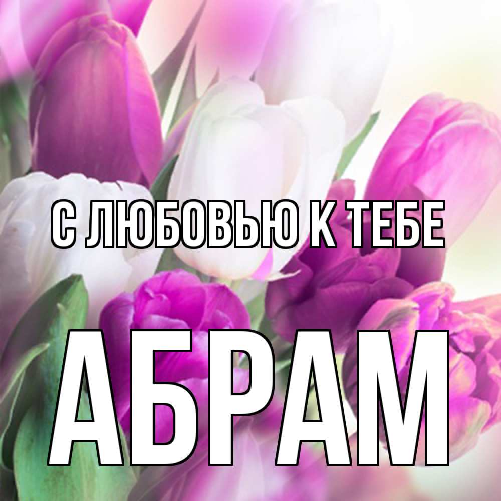 Открытка  с именем. Абрам, С любовью к тебе  
