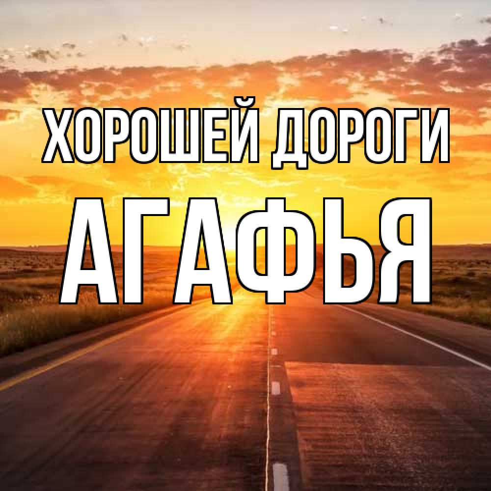 Открытка  с именем. Агафья, Хорошей дороги  