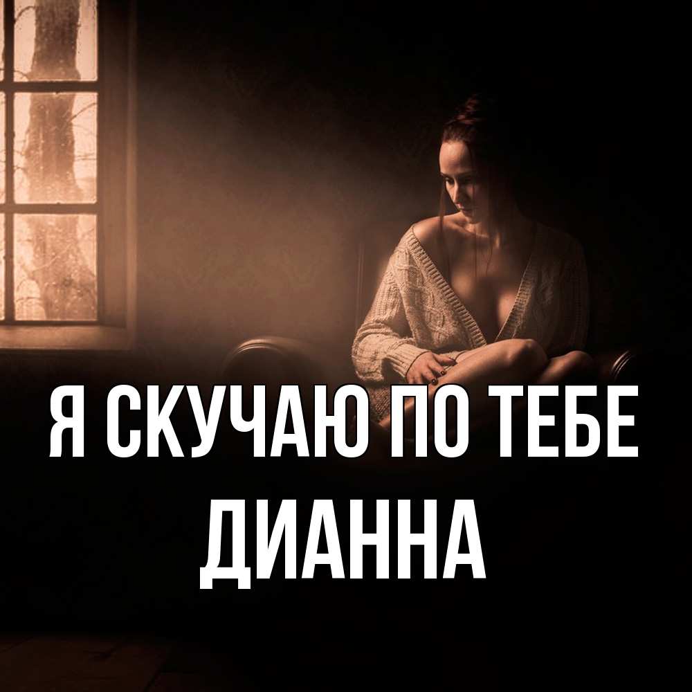 Открытка  с именем. Дианна, Я скучаю по тебе  