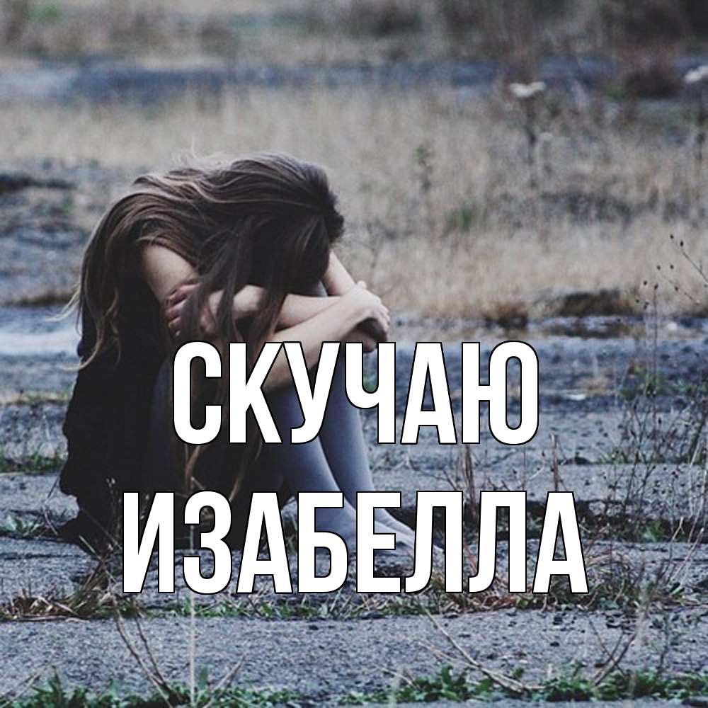 Открытка  с именем. Изабелла, Скучаю  