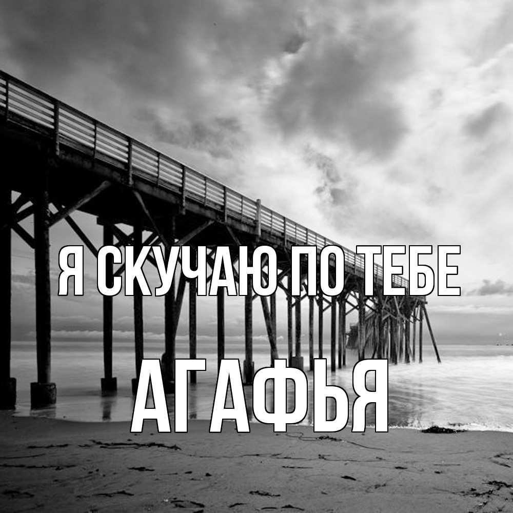 Открытка  с именем. Агафья, Я скучаю по тебе  