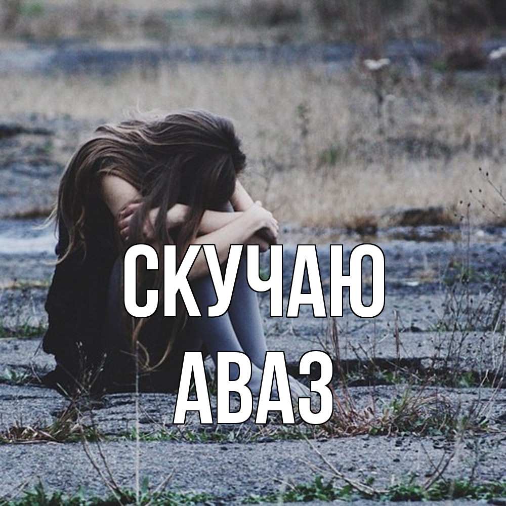 Открытка  с именем. Аваз, Скучаю  
