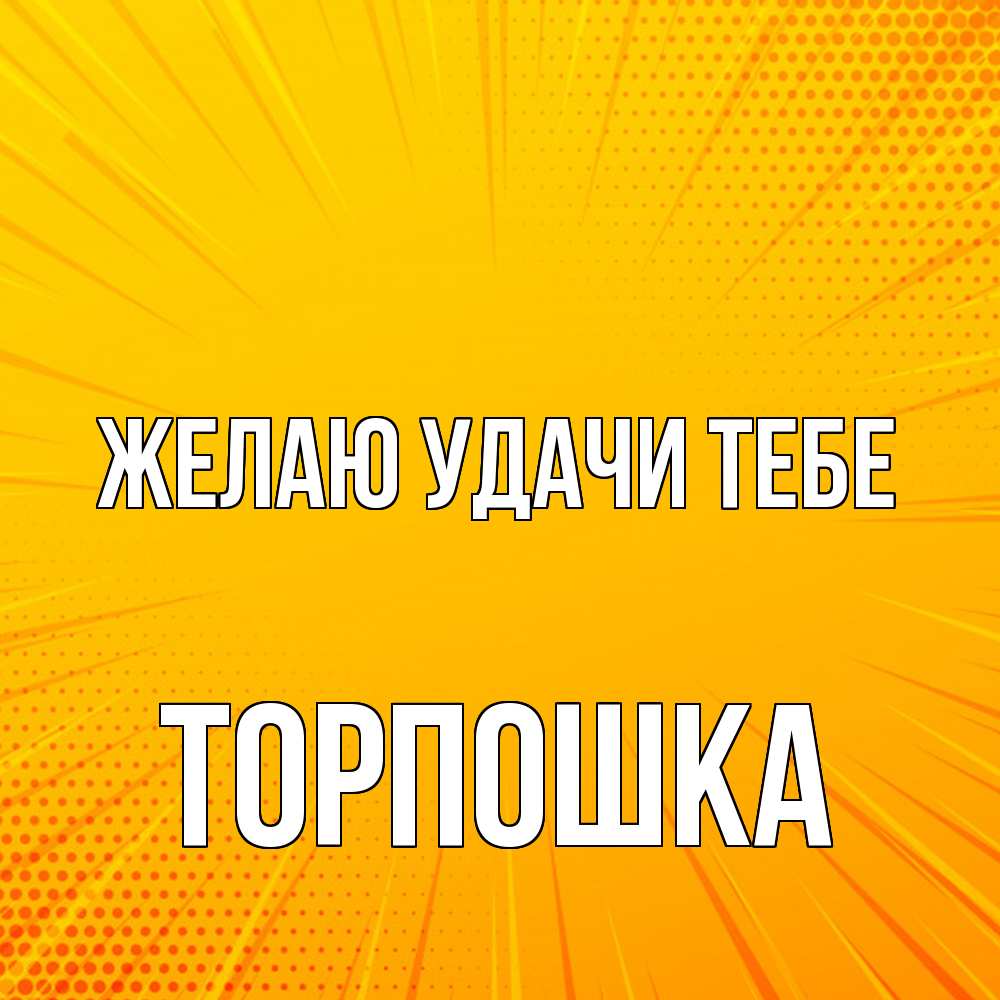 Открытка  с именем. торпошка, Желаю удачи тебе  