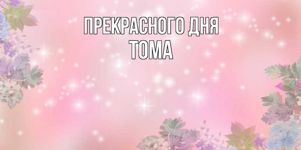 Открытка  с именем. Тома, Прекрасного дня  