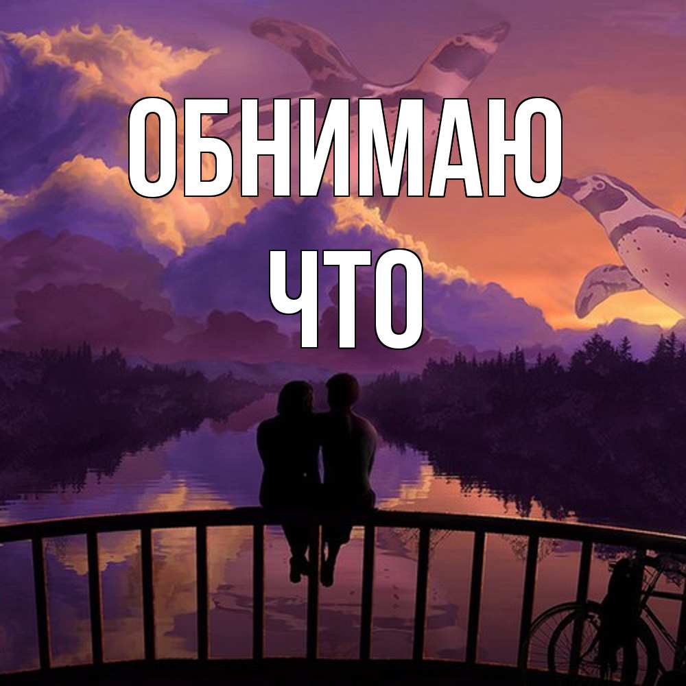 Открытка  с именем. Что, Обнимаю  