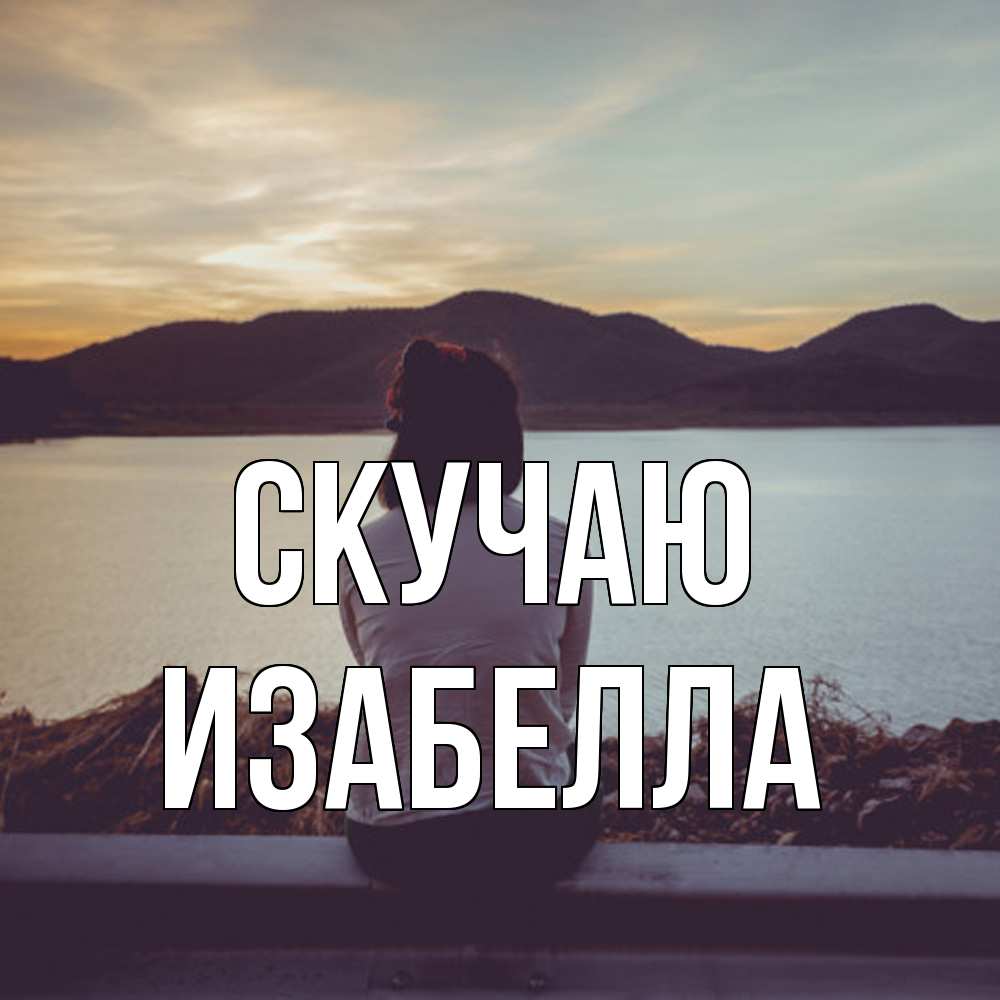 Открытка  с именем. Изабелла, Скучаю  