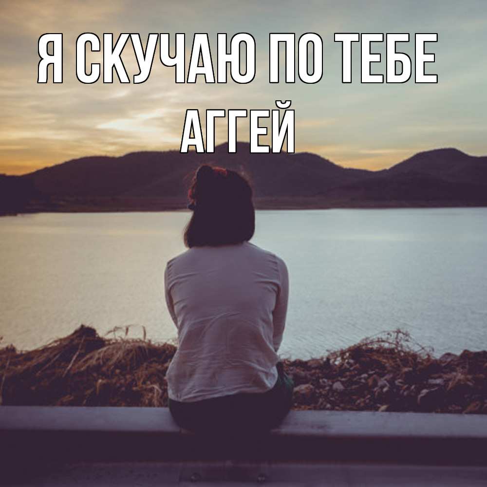 Открытка  с именем. Аггей, Я скучаю по тебе  