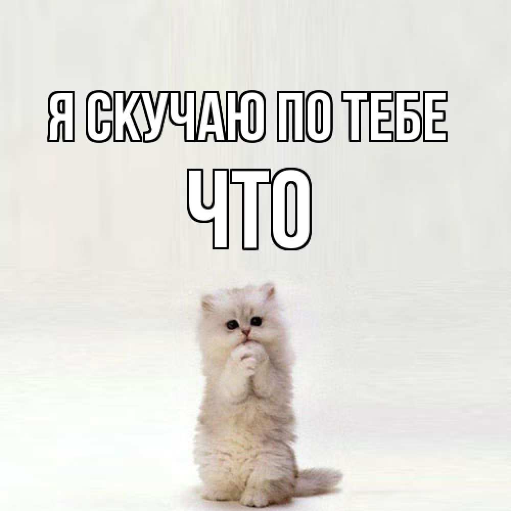 Открытка  с именем. Что, Я скучаю по тебе  